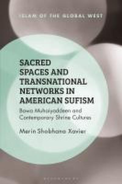 Sacred Spaces and Transnational Networks in American Sufism Bawa Muhaiyaddeen and Contemporary Shrine Cultures
