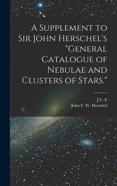 A Supplement to Sir John Herschel’s "General Catalogue of Nebulae and Clusters of Stars."