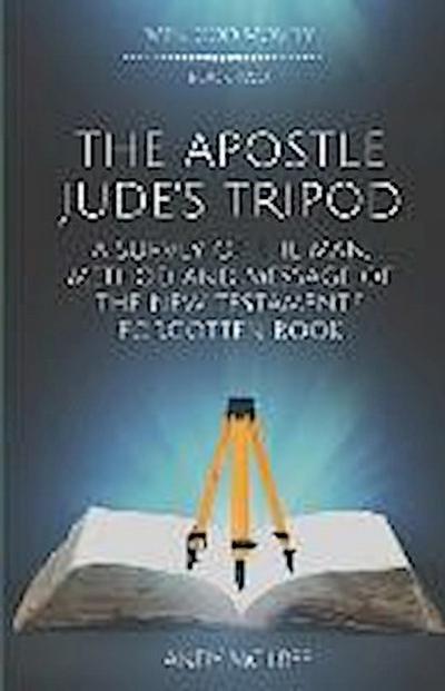 The Apostle Jude’s Tripod: A Survey of the Man, Method and Message of the New Testament’s Forgotten Book