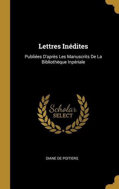 Lettres Inédites: Publiées D’après Les Manuscrits De La Bibliothèque Inpériale