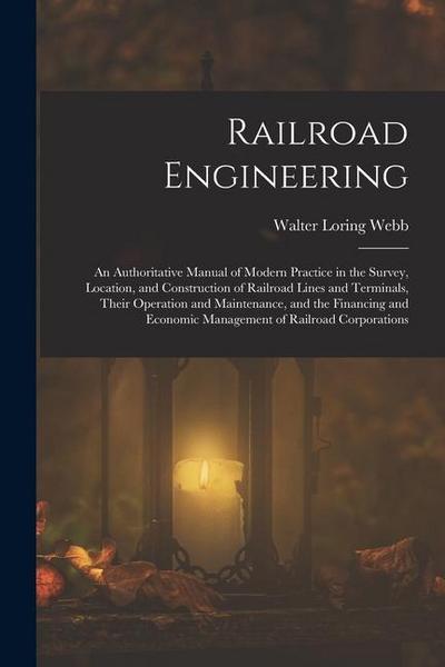 Railroad Engineering: An Authoritative Manual of Modern Practice in the Survey, Location, and Construction of Railroad Lines and Terminals