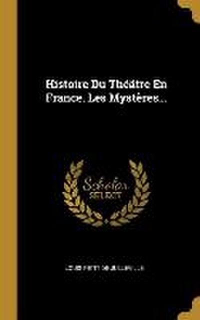 Histoire Du Théâtre En France. Les Mystères...