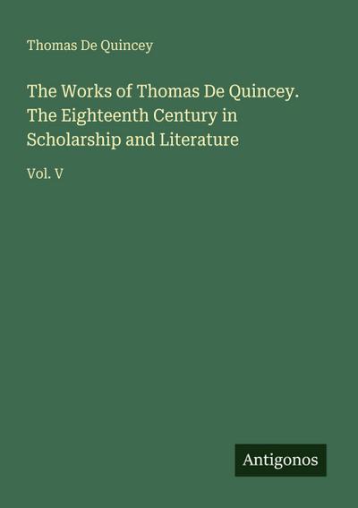 The Works of Thomas De Quincey. The Eighteenth Century in Scholarship and Literature