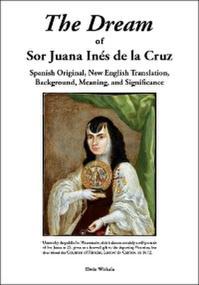 The Dream of Sor Juana Ines de la Cruz. Original Spanish, New English Translation, Background, Meaning and Significance