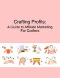 Crafting Profits:  A Guide to Affiliate Marketing for Crafters
