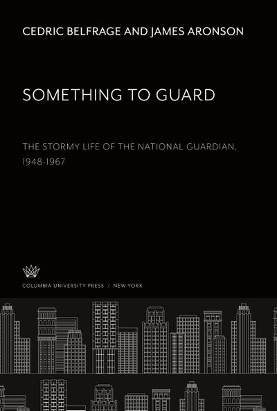 Something to Guard. the Stormy Life of the National Guardian 1948-1967
