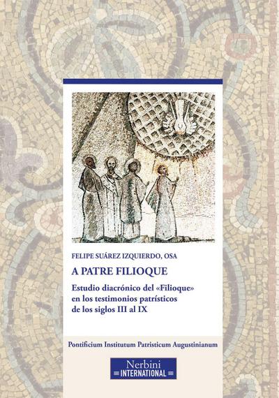 A Patre Filioque. Estudio diacrónico del ’Filioque’ en los testimonios patrísticos de los siglos III al IX