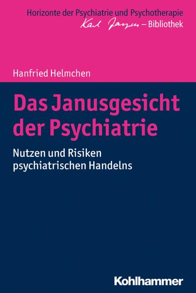 Das Janusgesicht der Psychiatrie: Nutzen und Risiken psychiatrischen Handelns (Horizonte der Psychiatrie und Psychotherapie - Karl Jaspers-Bibliothek)