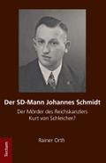 Der SD-Mann Johannes Schmidt: Der Morder des Reichskanzlers Kurt von Schleicher? Rainer Orth Author