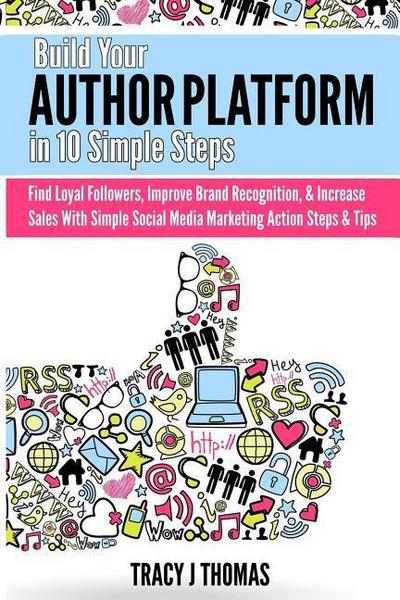 Build Your Author Platform in 10 Simple Steps: Find Loyal Followers, Improve Brand Recognition, & Increase Sales With Simple Social Media Marketing St