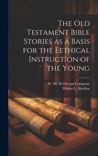 The Old Testament Bible Stories as a Basis for the Eethical Instruction of the Young