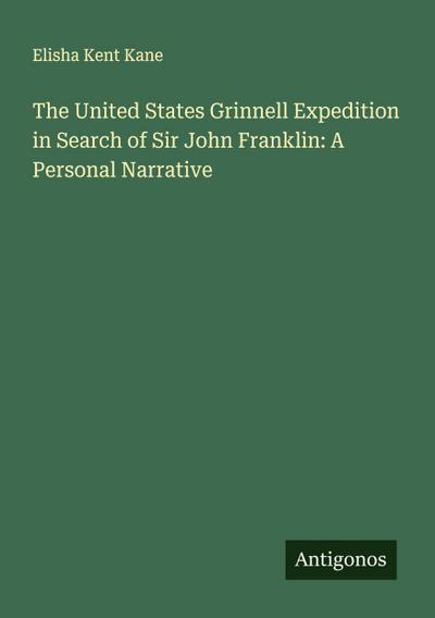 The United States Grinnell Expedition in Search of Sir John Franklin: A Personal Narrative