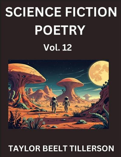 Science Fiction Poetry (Volume 12)- SciFi, Fantasy, and Speculative Poetry, Discover Chronicles of the Sci-fi Stellar Verse, Echoes of the Void, and Nebula Narrative Anthology