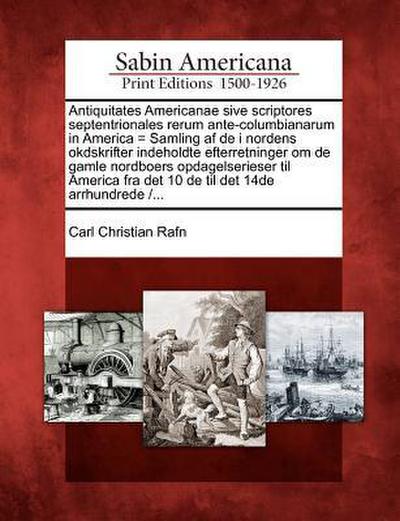 Antiquitates Americanae sive scriptores septentrionales rerum ante-columbianarum in America = Samling af de i nordens okdskrifter indeholdte efterretn