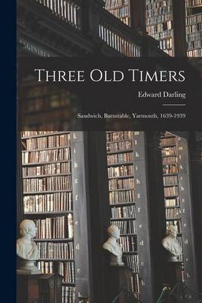 Three Old Timers: Sandwich, Barnstable, Yarmouth, 1639-1939