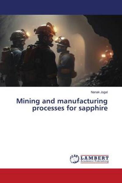 Mining and manufacturing processes for sapphire