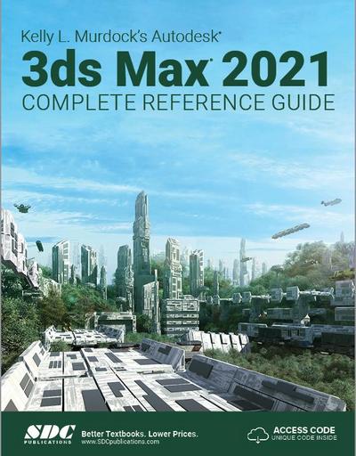 Kelly L. Murdock’s Autodesk 3ds Max 2021 Complete Reference Guide