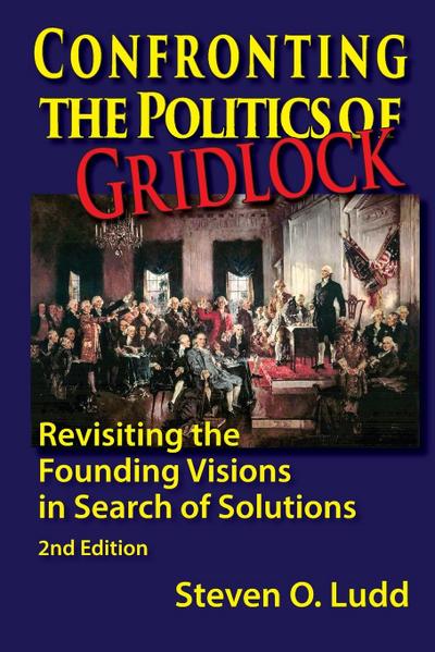 Confronting the Politics of Gridlock, Revisiting the Founding Visions in Search of Solutions