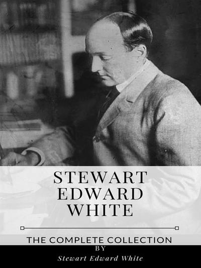 Stewart Edward White – The Complete Collection