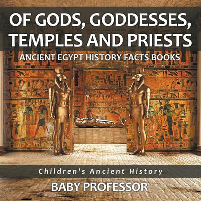 Of Gods, Goddesses, Temples and Priests - Ancient Egypt History Facts Books | Children’s Ancient History