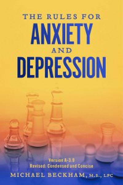 The Rules for Anxiety and Depression : Version A-3.9: Revised: Condensed and Concise