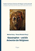 Katastrophen - und die Antworten der Religionen (Studien des Bonner Zentrums für Religion und Gesellschaft, Band 7)