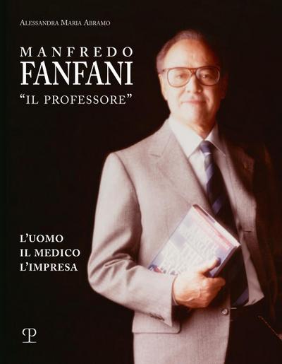 Manfredo Fanfani ’il professore’. L’uomo, il medico, l’impresa