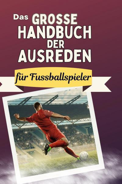 Das große Handbuch der Ausreden für Fussballspieler