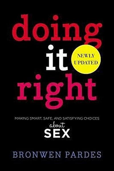 Doing It Right: Making Smart, Safe, and Satisfying Choices about Sex