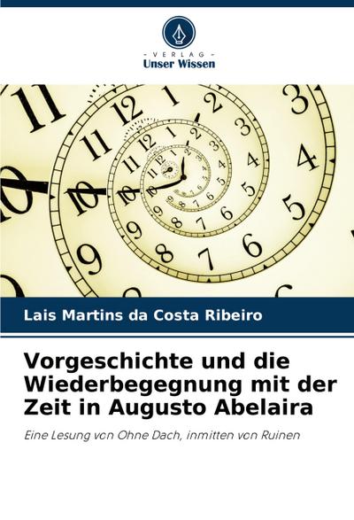 Vorgeschichte und die Wiederbegegnung mit der Zeit in Augusto Abelaira