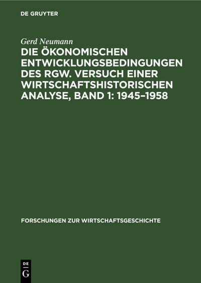 Die ökonomischen Entwicklungsbedingungen des RGW. Versuch einer wirtschaftshistorischen Analyse, Band 1: 1945-1958