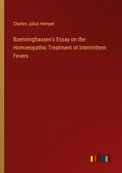 Boenninghausen’s Essay on the Homoeopathic Treatment of Intermittent Fevers