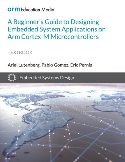 A Beginner’s Guide to Designing Embedded System Applications on Arm Cortex-M Microcontrollers