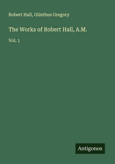 The Works of Robert Hall, A.M.