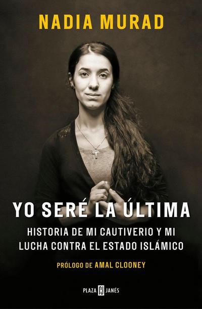 Yo Seré La Última: Historia de Mi Cautiverio Y Mi Lucha Contra El Estado Islámico/ The Last Girl: My Story of Captivity, and My Fight Against the Islamic Stat