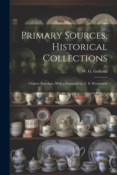Primary Sources, Historical Collections: Chinese Porcelain, With a Foreword by T. S. Wentworth