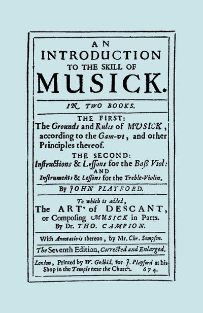 An Introduction to the Skill of Musick. The Grounds and Rules of Musick...Bass Viol...The Art of Descant. Seventh edition. [Facsimile 1674, music]