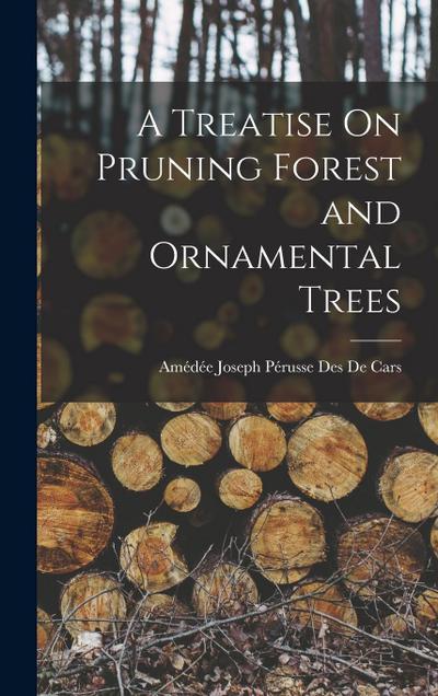 A Treatise On Pruning Forest and Ornamental Trees