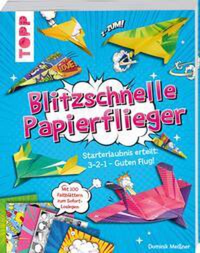 Blitzschnelle Papierflieger: Starterlaubnis erteilt: 3-2-1 - guten Flug! Coole Faltanleitungen und 100 Faltblätter zum Sofort-Loslegen