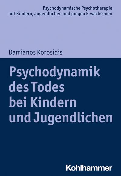 Psychodynamik des Todes bei Kindern und Jugendlichen (Psychodynamische Psychotherapie mit Kindern, Jugendlichen und jungen Erwachsenen: Perspektiven ... Praxis und Anwendungen im 21. Jahrhundert)