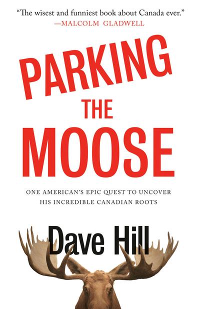 Parking the Moose: One American’s Epic Quest to Uncover His Incredible Canadian Roots