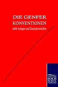 Die Genfer Konventionen nebst Anhängen und Zusatzprotokollen