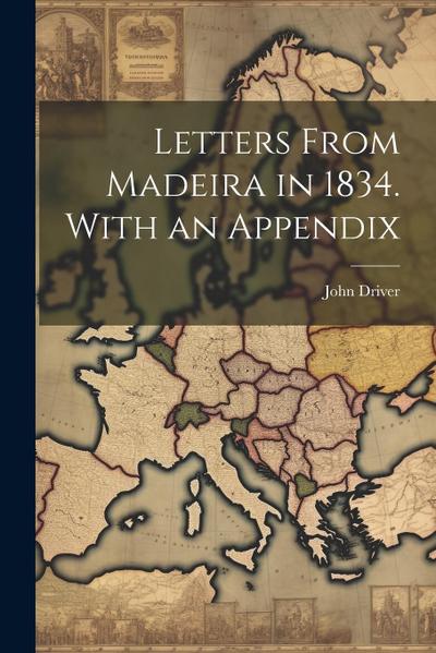 Letters From Madeira in 1834. With an Appendix