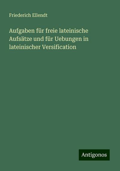 Aufgaben für freie lateinische Aufsätze und für Uebungen in lateinischer Versification