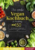 Das große Vegan Kochbuch! Mit Ernährungsratgeber, Nährwertangaben und 14 Tage Ernährungsplan! 1. Auflage