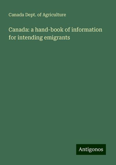 Canada: a hand-book of information for intending emigrants