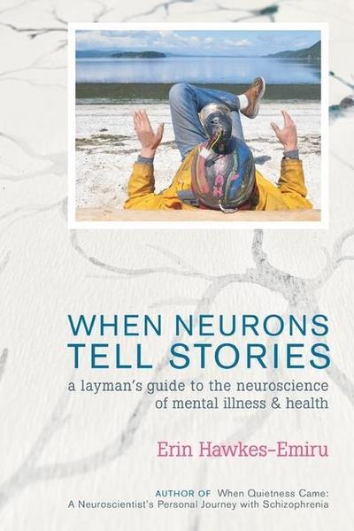 When Neurons Tell Stories A Layman’s Guide to the Neuroscience of Mental Illness and Health