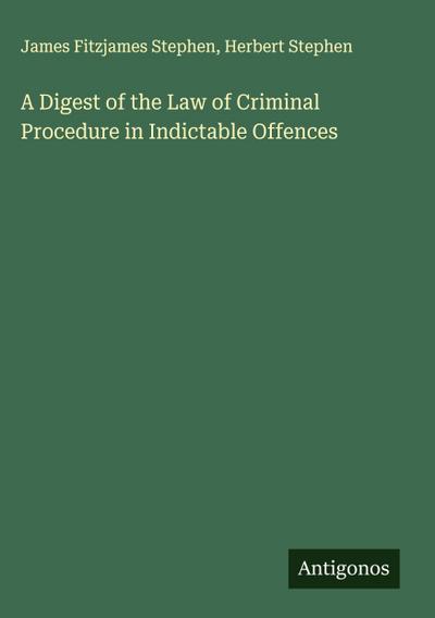A Digest of the Law of Criminal Procedure in Indictable Offences
