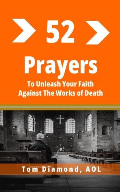 Fifty Two Prayers To Unleash Your faith Against The Works Of Death