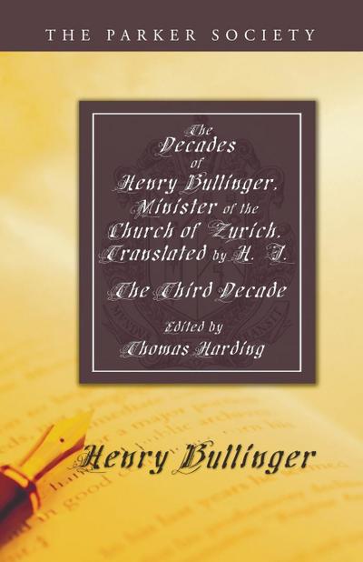 The Decades of Henry Bullinger, Minister of the Church of Zurich, Translated by H. I.
